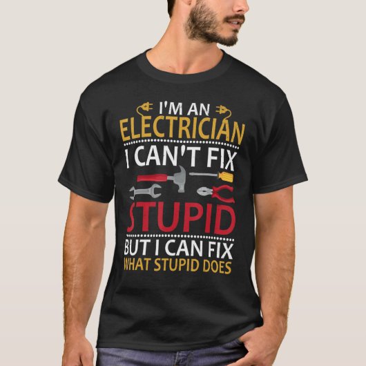 I'm An Electrician I Can't Fix Stupid Funny Electr T-shirt (Voorkant)