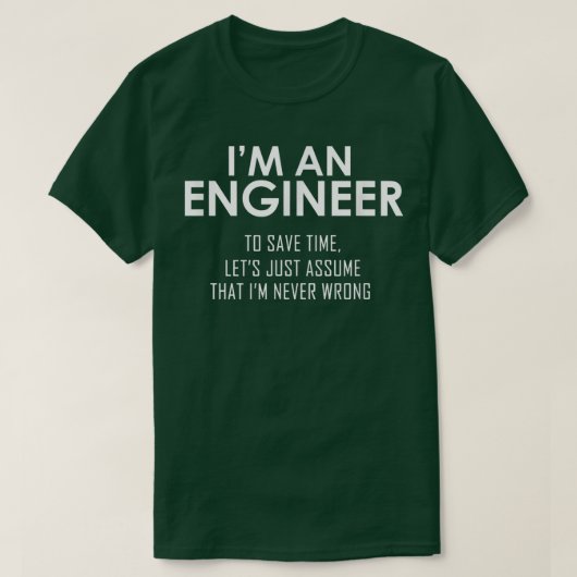 Im An Engineer To Save Time, Lets Assume Im Never  T-shirt (Design voorkant)