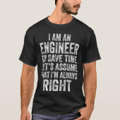 Im an Engineer to Save Time Lets Assume That Alway T-shirt (Voorkant)