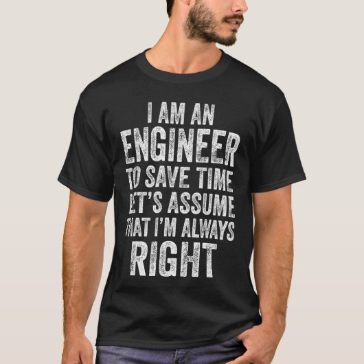 Im an Engineer to Save Time Lets Assume That Alway T-shirt (Voorkant)