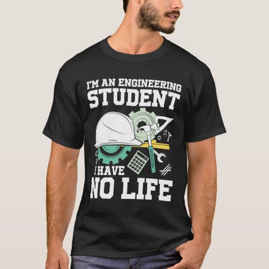 I'm An Engineering Student I Have No Life T-shirt (Voorkant)