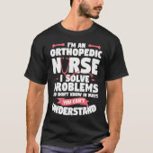 I'm An Orthopedic Nurse I Solve Problems You Don't T-shirt (Voorkant)