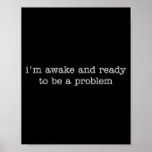 I'm Awake And Ready To Be A Problem  Poster (Voorkant)