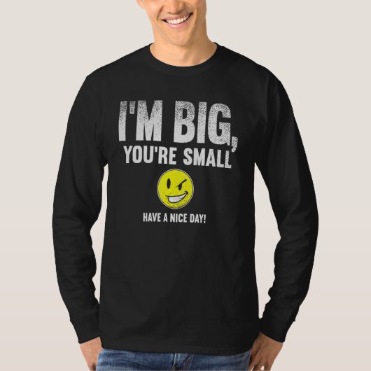 I'm Big  You're Small Have A Nice Day  T-shirt (Voorkant)
