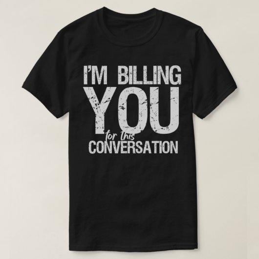 I'm Billing You For This Conversation Funny Lawyer T-shirt (Design voorkant)