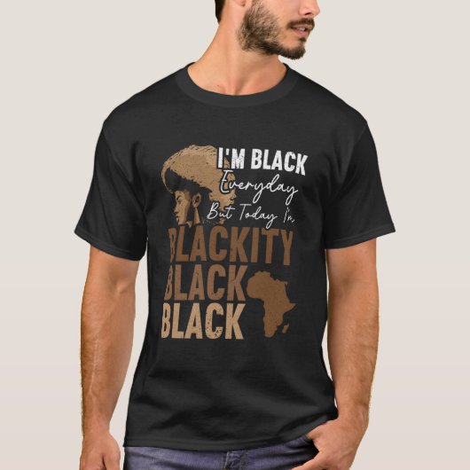I'M Black Everyday But Today I'M Blackity Black Bl T-shirt (Voorkant)