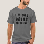 I'm Bob Doing "Bob Things" Funny Sarcastic Humor N T-shirt (Voorkant)