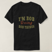 IM BOB DOING BOB THINGS Funny Saying Gift T-shirt (Design voorkant)