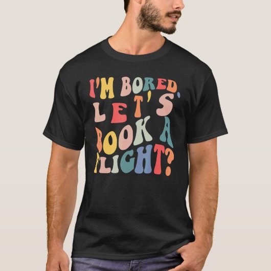 I'm Bored Let's Book A Flight trending Quote T-shirt (Voorkant)