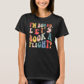 I'm Bored Let's Book A Flight trending Quote T-shirt (Voorkant)