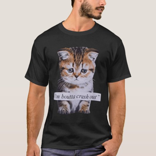 I'm Boutta Crash Out Funny Sarcasm Quotes Meme Cat T-shirt (Voorkant)