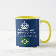 I'm Brazilian We don't do that Keep Calm thing!!