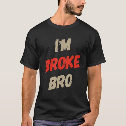I'm Broke Bro Funny Saying For Who Has No Money An T-shirt (Voorkant)