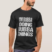 I'M Bubba Doing Bubba Things First Name T-shirt (Voorkant)