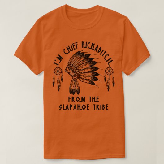 Im Chief Kickabitch From The SlapAhoe Tribe T-shirt (Design voorkant)