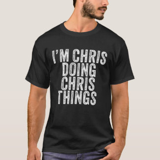 I'm Chris Doing Chris Things Funny Chris Birthday T-shirt