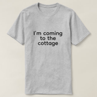 i'm coming to the cottage t-shirt