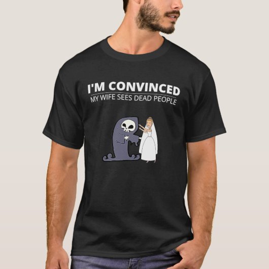 I'm Convinced My Wife Sees Dead People For Husband T-shirt (Voorkant)