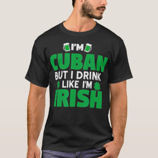 Im Cuban, maar ik Drink als Im Irish Patricks Day T-shirt