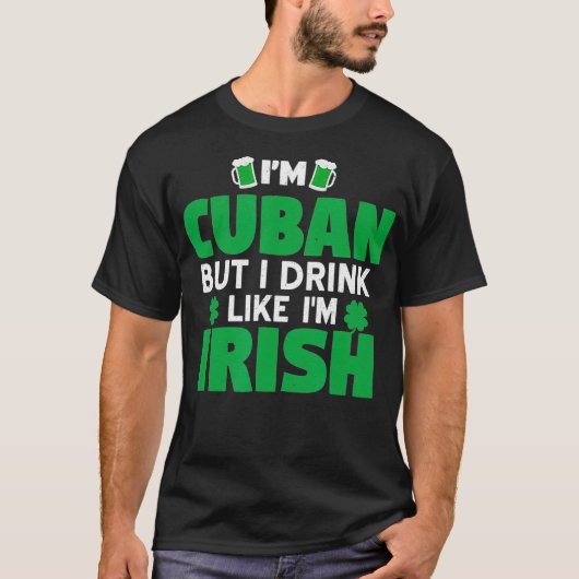 Im Cuban, maar ik Drink als Im Irish Patricks Day T-shirt (Voorkant)