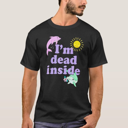 Im Dead Inside Dolphin Humor Sarcastic Quote T-shirt (Voorkant)