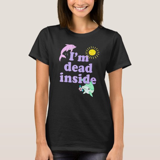 Im Dead Inside Dolphin Humor Sarcastic Quote T-shirt (Voorkant)