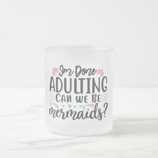 I'm Done Adulting Can We Be Mermaids ? Matglas Koffiemok