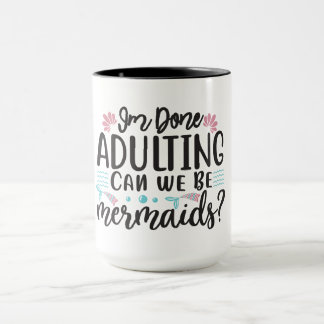 I'm Done Adulting Can We Be Mermaids ? Mok