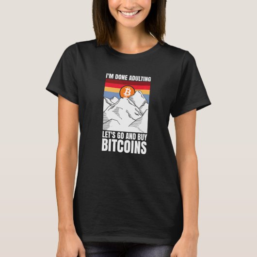 I'm done adulting let's go and buy Bitcoins   T-shirt (Voorkant)