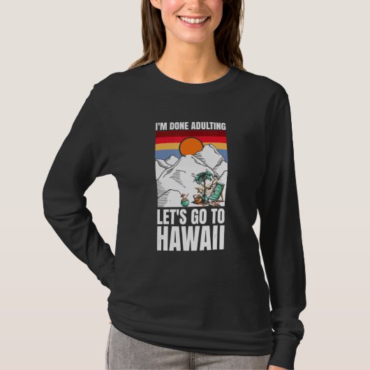 I'm done adulting let's go to Hawaii T-shirt (Voorkant)