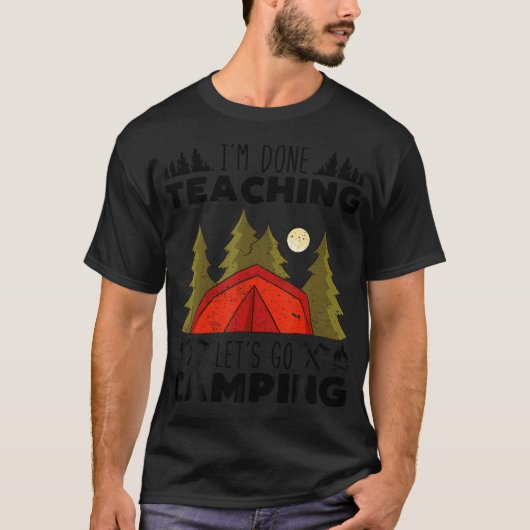 I'M Done Teaching Let'S Go Camping Teacher Educato T-shirt (Voorkant)