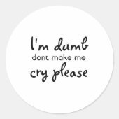 Im Dumb Dont Make Me Cry Please  Ronde Sticker (Voorkant)