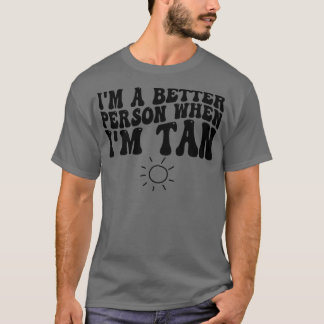 Im een beter persoon wanneer Im Tan T-shirt