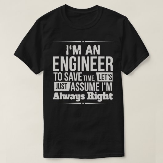 Im een ingenieur I m altijd rechts T-shirt (Design voorkant)