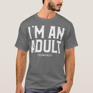 Im een volwassene, technisch gezien 18e verjaardag t-shirt