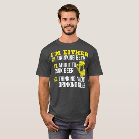 Im Either 1 Drinking Beer 2 About To Drink Beer T-shirt (Voorkant volledig)