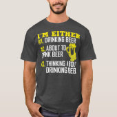 Im Either 1 Drinking Beer 2 About To Drink Beer T-shirt (Voorkant)