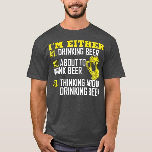 Im Either 1 Drinking Beer 2 About To Drink Beer T-shirt (Voorkant)