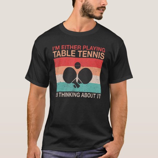 Im either playing Table Tennis or thinking about i T-shirt (Voorkant)