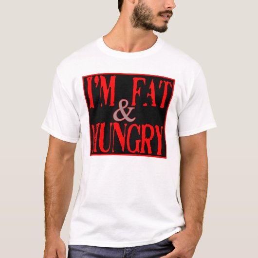 Im Fat en Hungry — T-Shirt (Voorkant)
