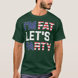 Im Fat Lets Party Funny American Drink T-shirt