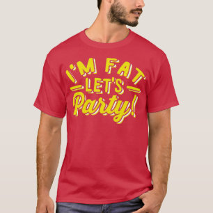 Im Fat Lets Party Funny Day Drink T-shirt