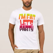 Im fat lets party t-shirt (Voorkant)