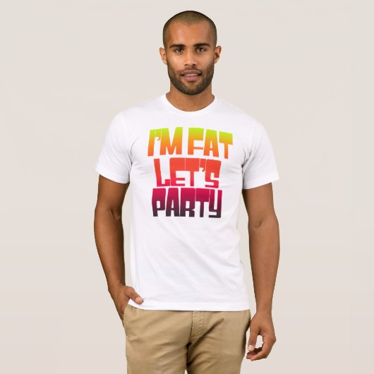 Im fat lets party t-shirt (Voorkant volledig)