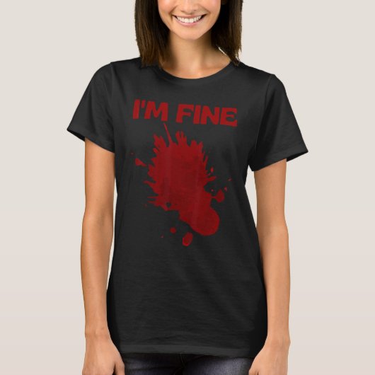 I'm Fine Fake Blood Its Fine Bloody Everything Is  T-shirt (Voorkant)