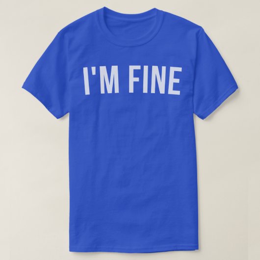 IM Fine Funny Sarcastic Statement Gezegde 1 T-shirt (Design voorkant)