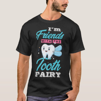 Im Friends with the Tooth Fairy for Dentist of Den T-shirt