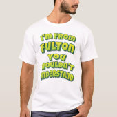 I'm From Fulton You Wouldn't Understand T-shirt (Voorkant)