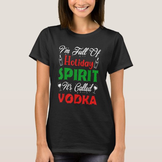 I'm Full Of Holiday Spirit It's Called Vodka T-shirt (Voorkant)