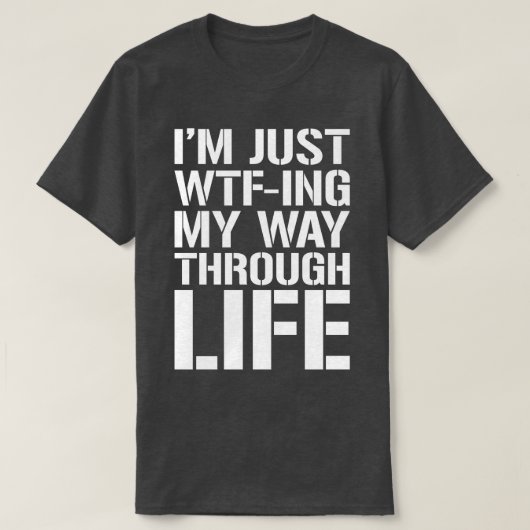 IM Gewoon WTFing Mijn Weg Door Het Leven 2 T-shirt (Design voorkant)